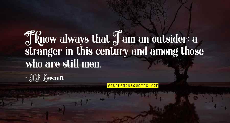 Men Still Quotes By H.P. Lovecraft: I know always that I am an outsider; Men Still Quotes By H.P. Lovecraft: I know always that I am an outsider;