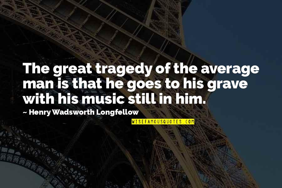 Men Still Quotes By Henry Wadsworth Longfellow: The great tragedy of the average man is