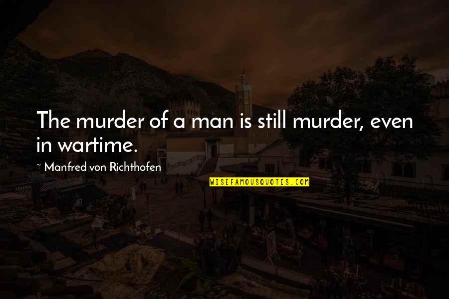 Men Still Quotes By Manfred Von Richthofen: The murder of a man is still murder,