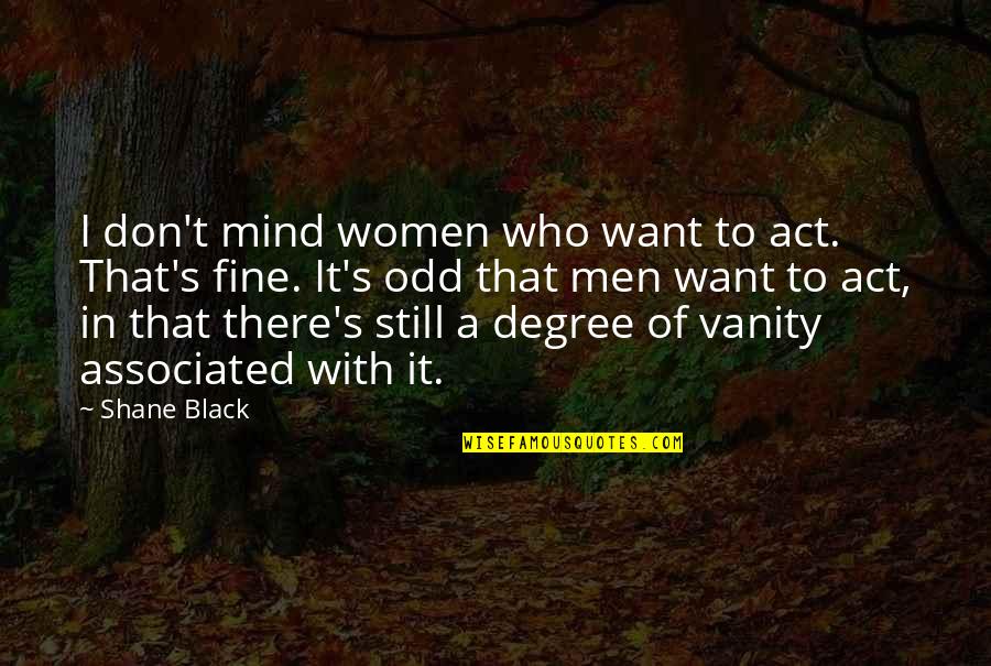 Men Still Quotes By Shane Black: I don't mind women who want to act. Men Still Quotes By Shane Black: I don't mind women who want to act.