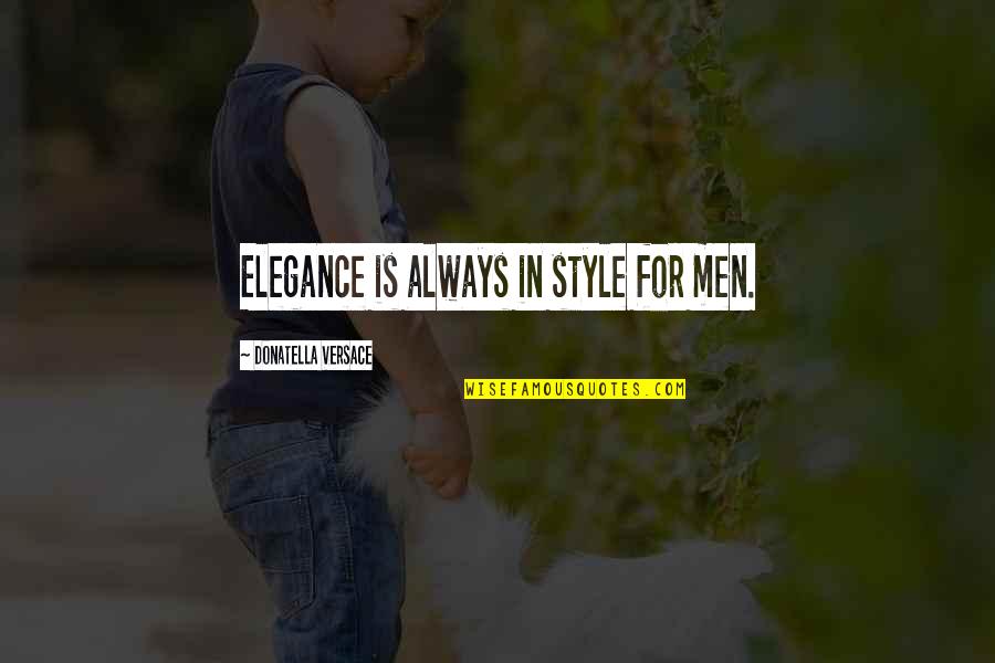 Men Style Quotes By Donatella Versace: Elegance is always in style for men.