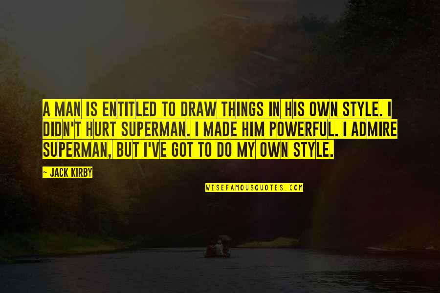 Men Style Quotes By Jack Kirby: A man is entitled to draw things in