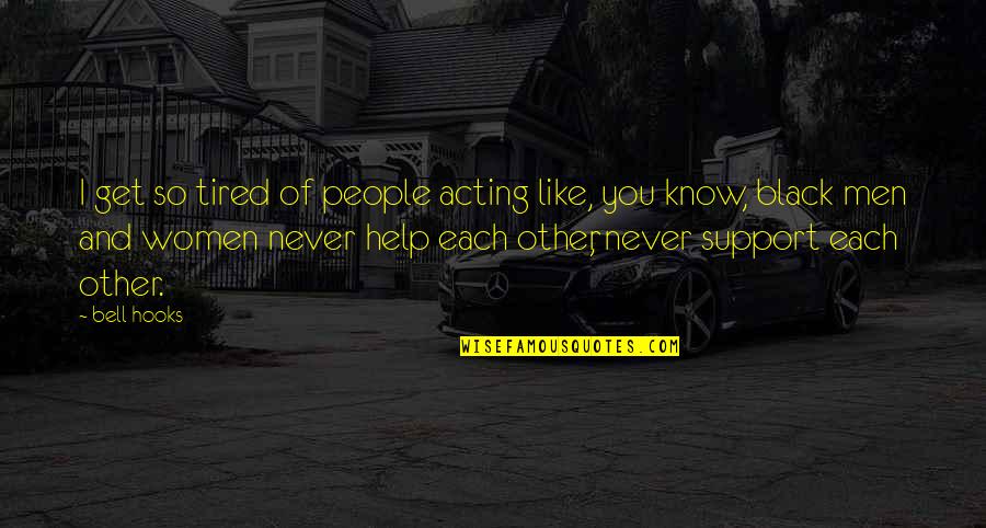 Men Support Quotes By Bell Hooks: I get so tired of people acting like,