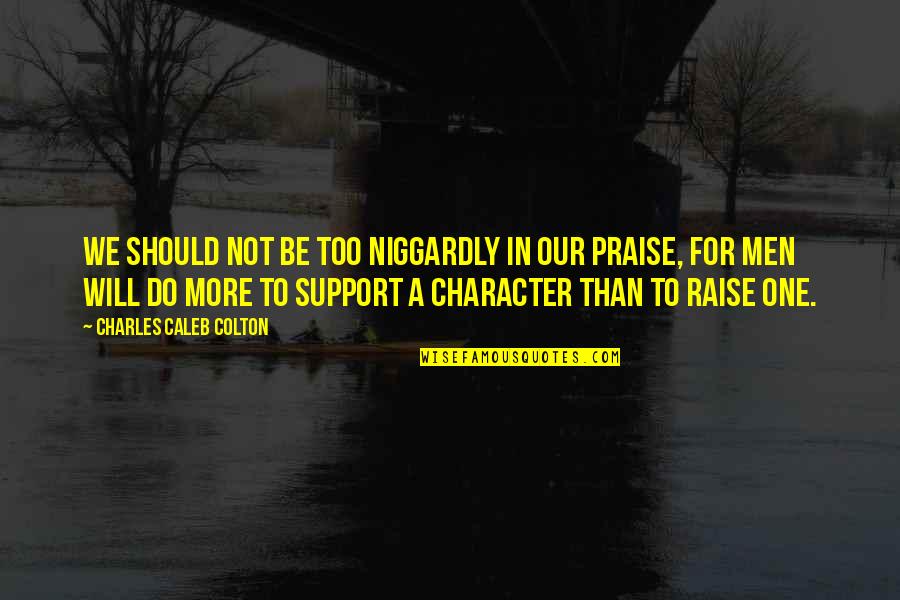 Men Support Quotes By Charles Caleb Colton: We should not be too niggardly in our