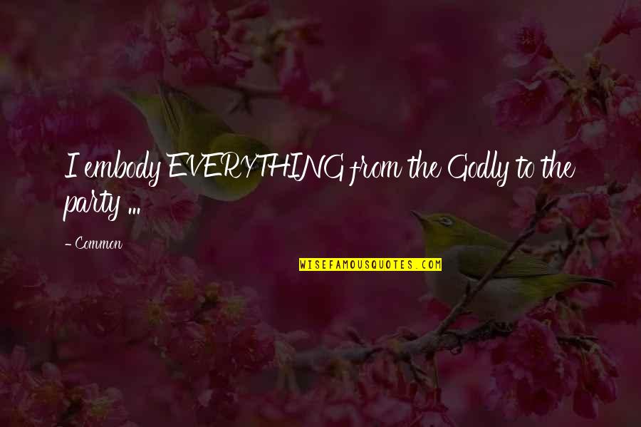 Men Taking Charge Quotes By Common: I embody EVERYTHING from the Godly to the
