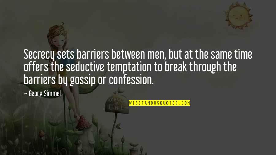 Men That Gossip Quotes By Georg Simmel: Secrecy sets barriers between men, but at the