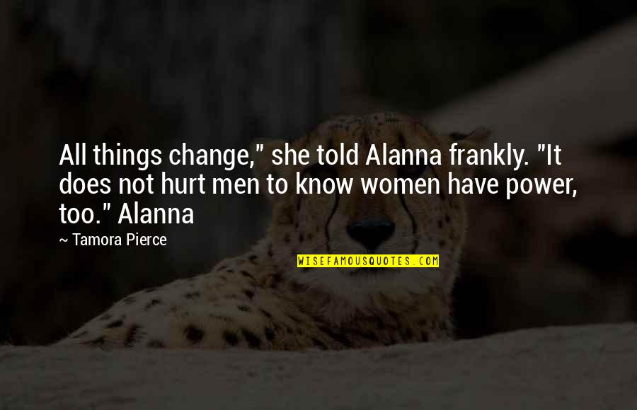 Men That Hurt Women Quotes By Tamora Pierce: All things change," she told Alanna frankly. "It