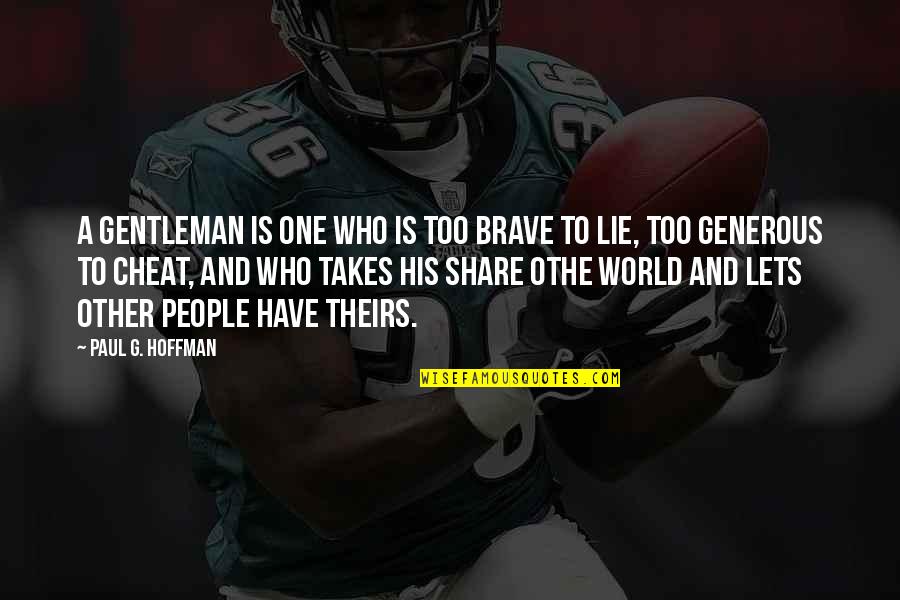 Men That Lie And Cheat Quotes By Paul G. Hoffman: A gentleman is one who is too brave