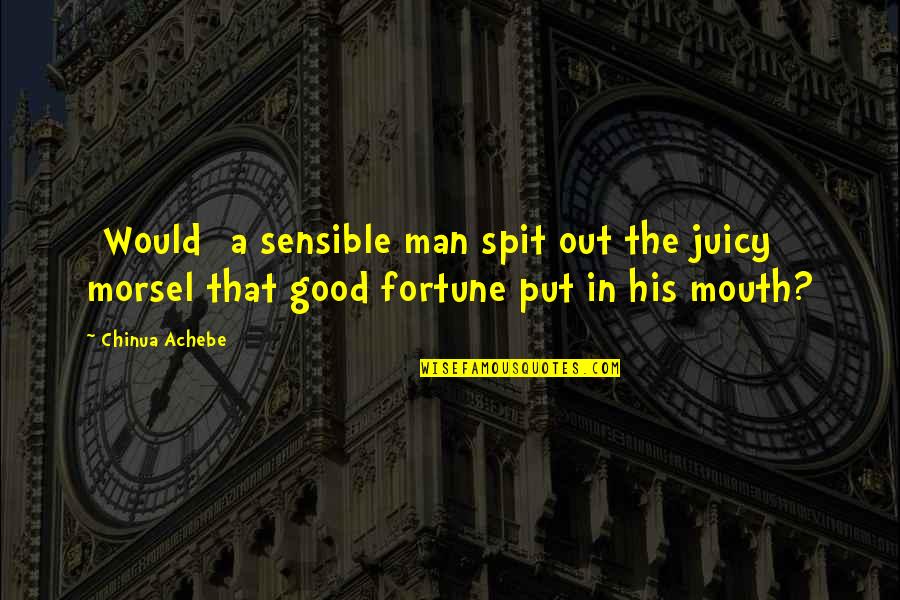 Men That Quotes By Chinua Achebe: [Would] a sensible man spit out the juicy