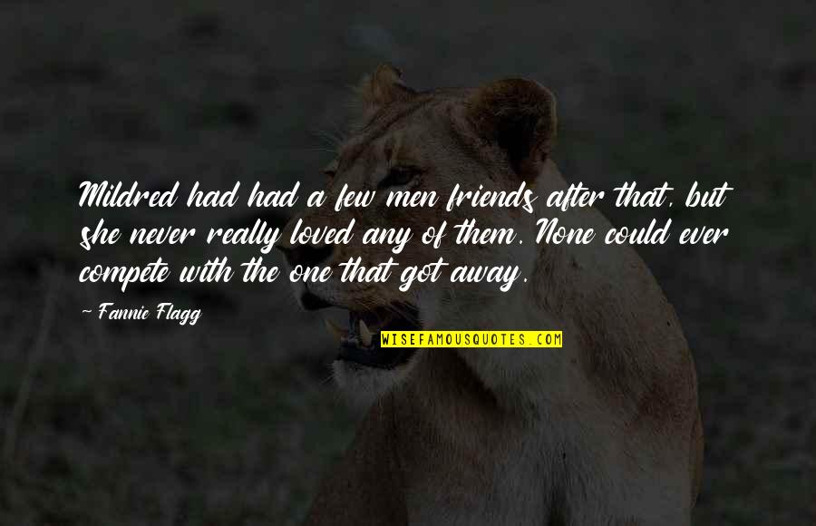 Men That Quotes By Fannie Flagg: Mildred had had a few men friends after Men That Quotes By Fannie Flagg: Mildred had had a few men friends after