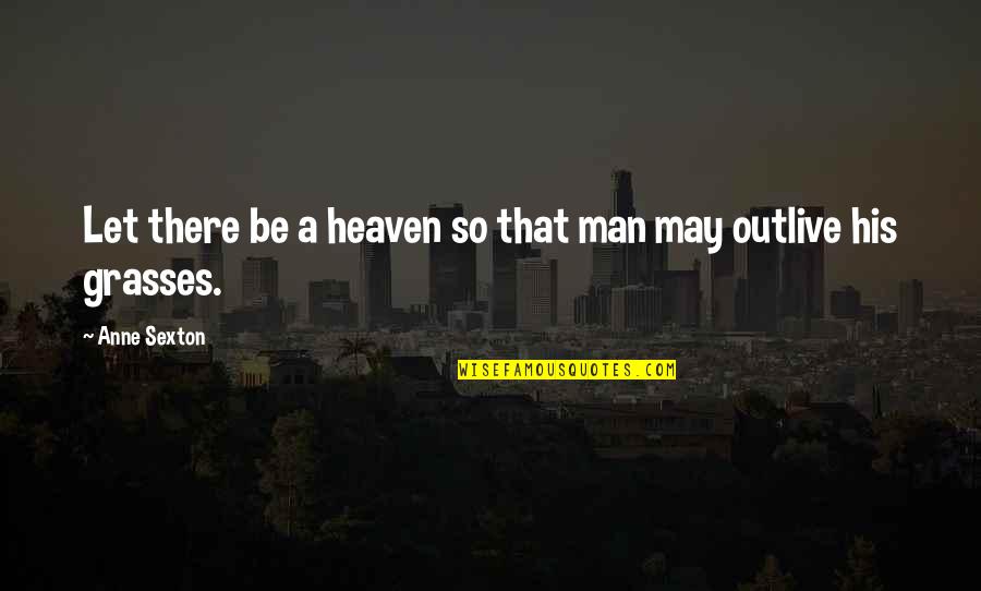 Men That Use Women Quotes By Anne Sexton: Let there be a heaven so that man