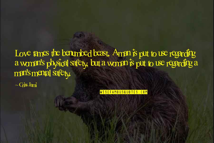 Men That Use Women Quotes By Criss Jami: Love tames the benumbed beast. A man is Men That Use Women Quotes By Criss Jami: Love tames the benumbed beast. A man is