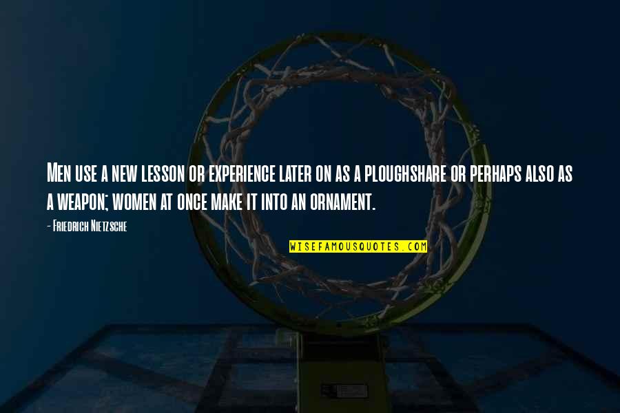 Men That Use Women Quotes By Friedrich Nietzsche: Men use a new lesson or experience later