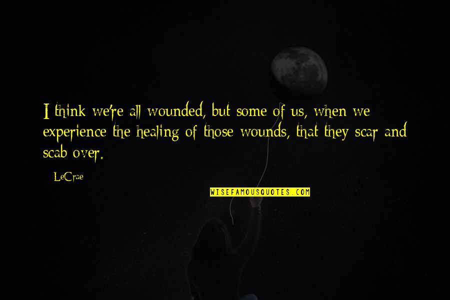 Men That Walk Away Quotes By LeCrae: I think we're all wounded, but some of