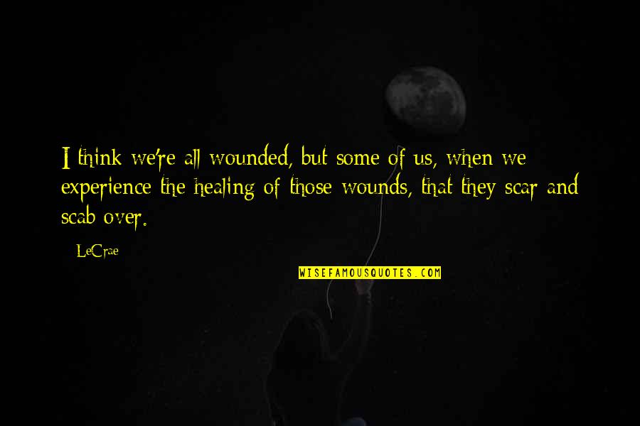 Men That Walk Away Quotes By LeCrae: I think we're all wounded, but some of