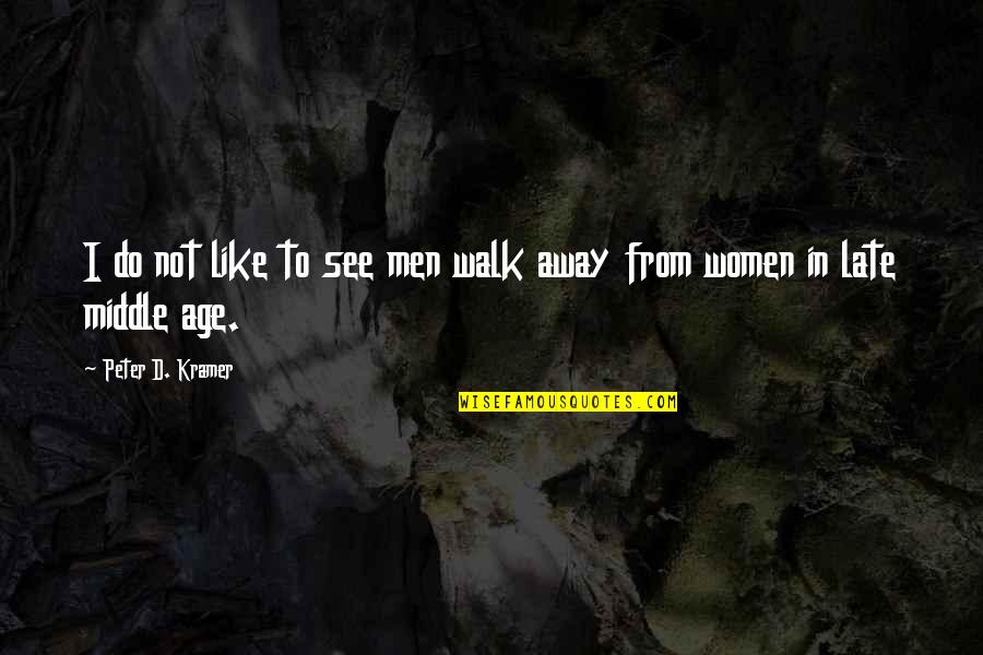 Men That Walk Away Quotes By Peter D. Kramer: I do not like to see men walk