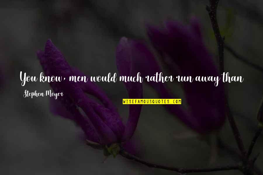 Men That Walk Away Quotes By Stephen Moyer: You know, men would much rather run away