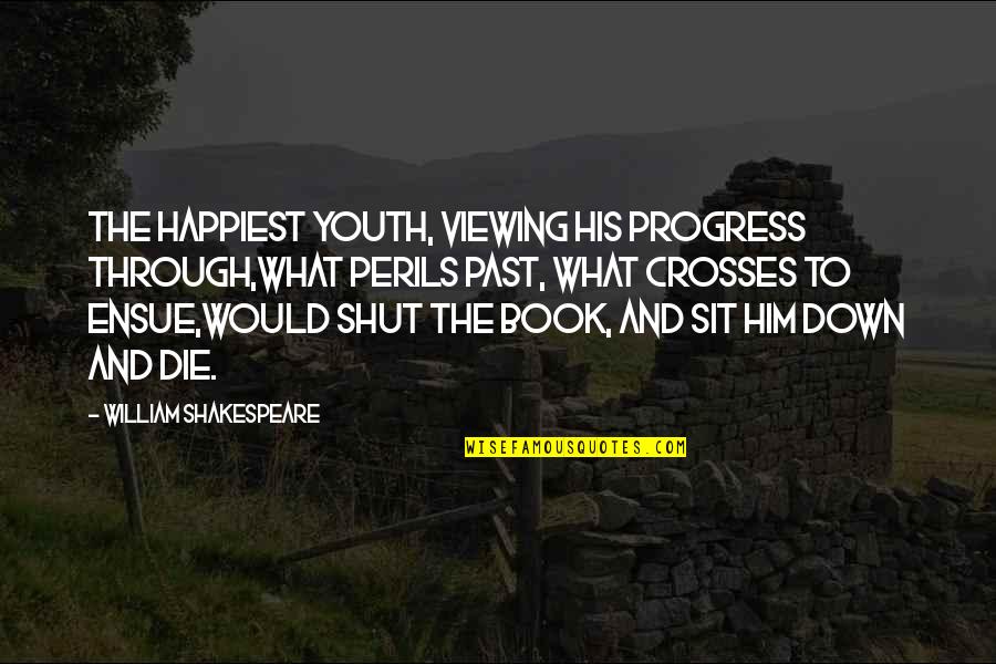 Men That Walk Away Quotes By William Shakespeare: The happiest youth, viewing his progress through,What perils