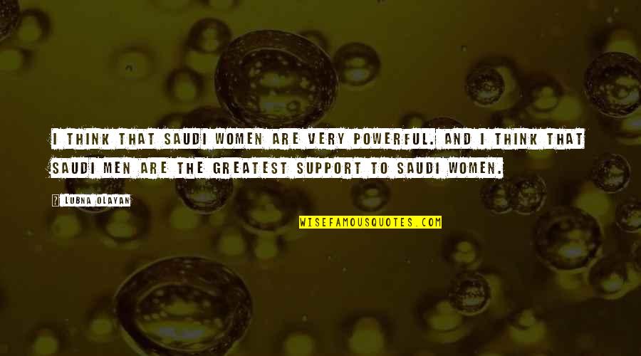 Men Vs Women Quotes By Lubna Olayan: I think that Saudi women are very powerful.