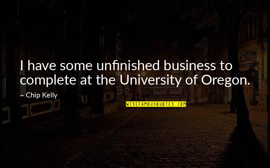 Men Who Are Players Quotes By Chip Kelly: I have some unfinished business to complete at