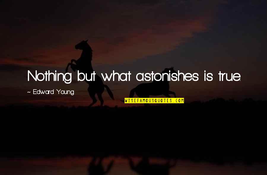 Men Who Brag About What They Have Quotes By Edward Young: Nothing but what astonishes is true.