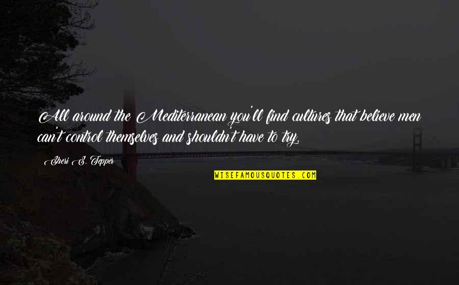 Men Who Brag About What They Have Quotes By Sheri S. Tepper: All around the Mediterranean you'll find cultures that Men Who Brag About What They Have Quotes By Sheri S. Tepper: All around the Mediterranean you'll find cultures that