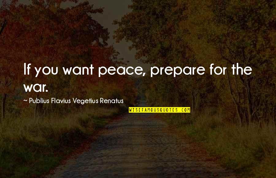 Men Who Leave Their Families Quotes By Publius Flavius Vegetius Renatus: If you want peace, prepare for the war.