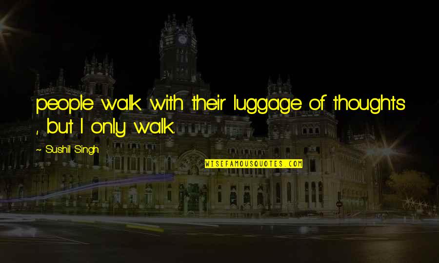 Men Who Stare At Goats Quotes By Sushil Singh: people walk with their luggage of thoughts ,