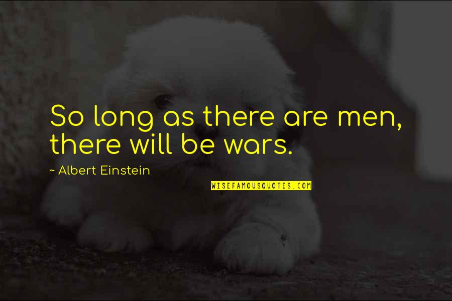 Men Will Be Men Quotes By Albert Einstein: So long as there are men, there will