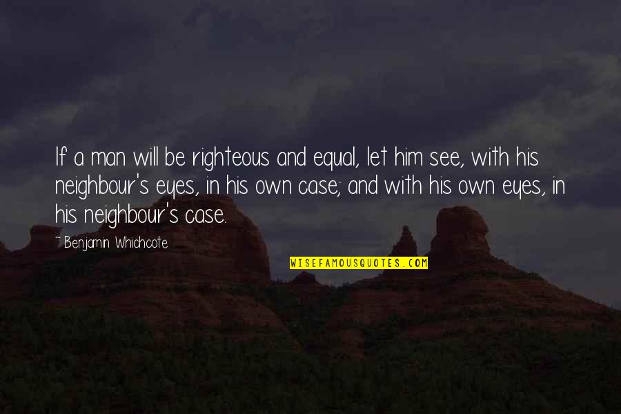 Men Will Be Men Quotes By Benjamin Whichcote: If a man will be righteous and equal,