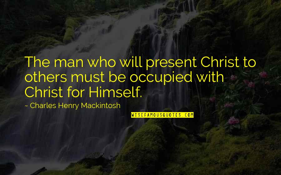 Men Will Be Men Quotes By Charles Henry Mackintosh: The man who will present Christ to others