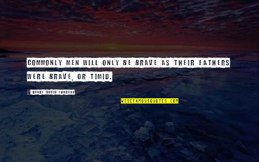 Men Will Be Men Quotes By Henry David Thoreau: Commonly men will only be brave as their Men Will Be Men Quotes By Henry David Thoreau: Commonly men will only be brave as their