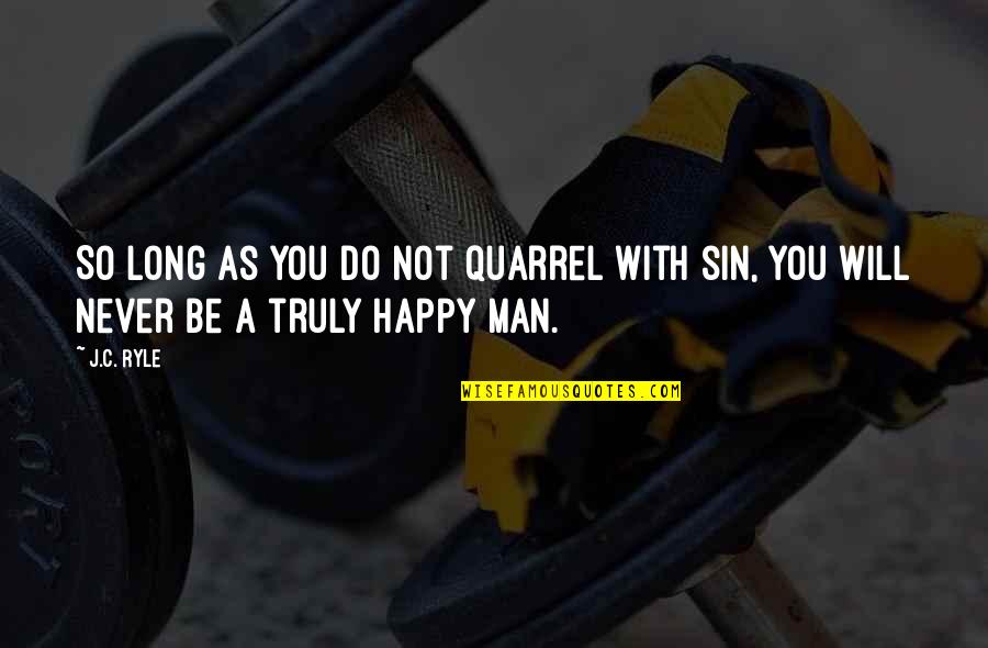 Men Will Be Men Quotes By J.C. Ryle: So long as you do not quarrel with