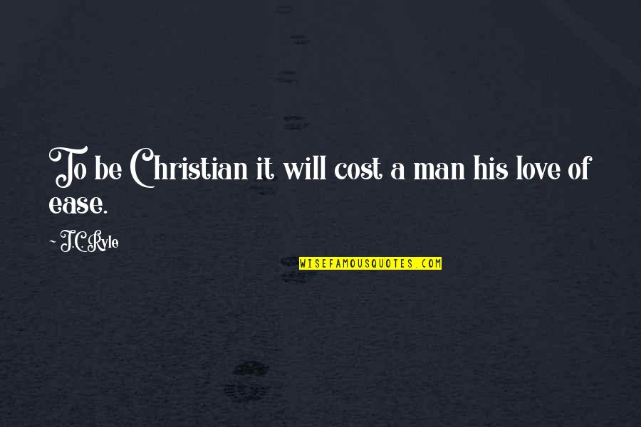 Men Will Be Men Quotes By J.C. Ryle: To be Christian it will cost a man