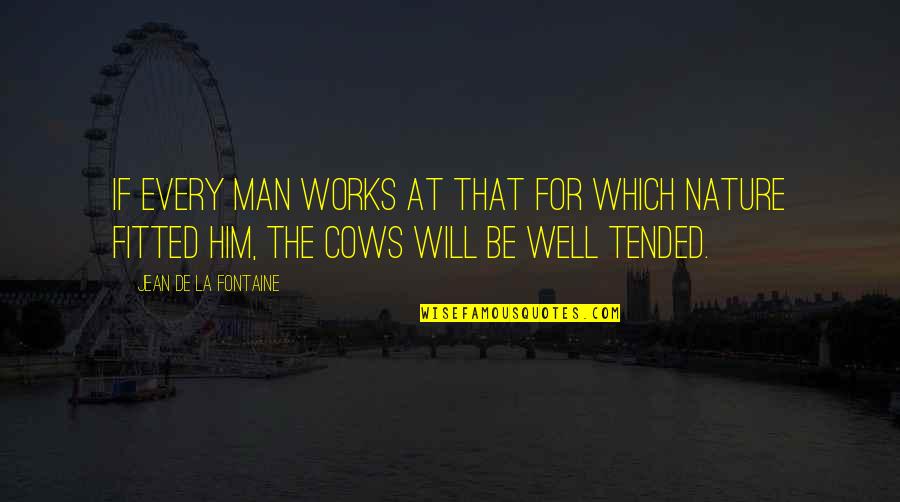 Men Will Be Men Quotes By Jean De La Fontaine: If every man works at that for which Men Will Be Men Quotes By Jean De La Fontaine: If every man works at that for which