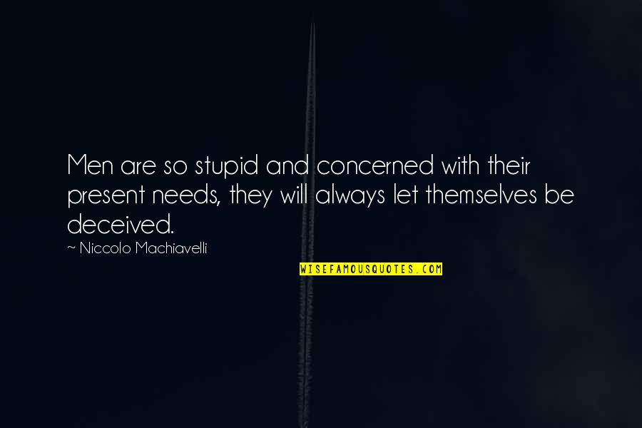 Men Will Be Men Quotes By Niccolo Machiavelli: Men are so stupid and concerned with their
