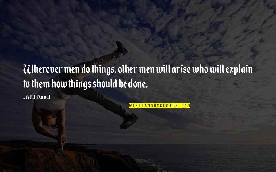 Men Will Be Men Quotes By Will Durant: Wherever men do things, other men will arise