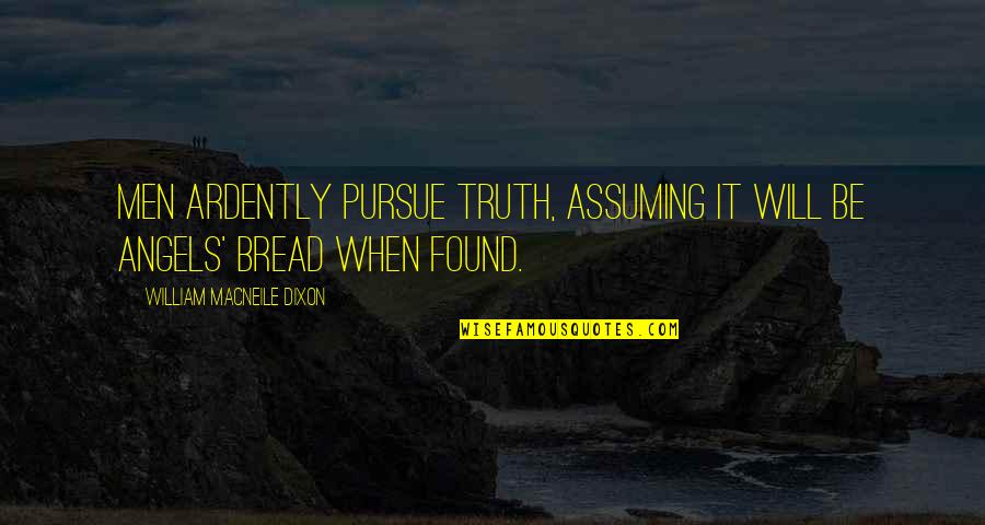Men Will Be Men Quotes By William Macneile Dixon: Men ardently pursue truth, assuming it will be Men Will Be Men Quotes By William Macneile Dixon: Men ardently pursue truth, assuming it will be