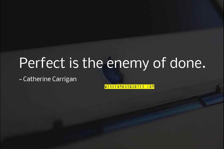 Men Will Pursue You If Quotes By Catherine Carrigan: Perfect is the enemy of done. Men Will Pursue You If Quotes By Catherine Carrigan: Perfect is the enemy of done.