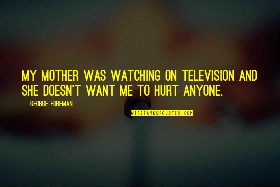 Men Will Pursue You If Quotes By George Foreman: My mother was watching on television and she