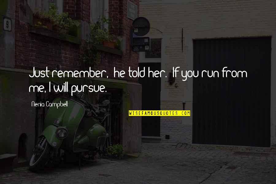 Men Will Pursue You If Quotes By Nenia Campbell: Just remember," he told her. "If you run Men Will Pursue You If Quotes By Nenia Campbell: Just remember," he told her. "If you run