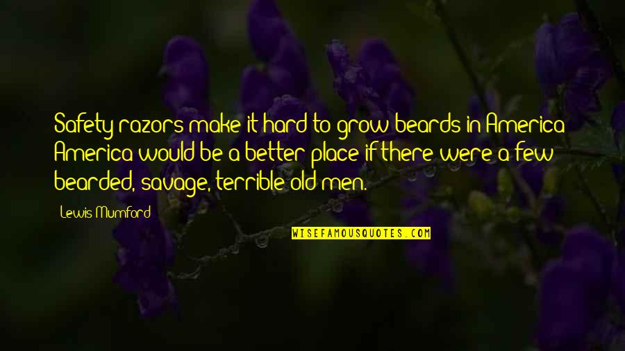 Men With Beards Quotes By Lewis Mumford: Safety razors make it hard to grow beards
