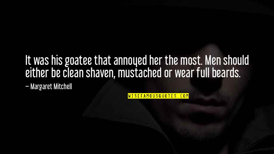 Men With Beards Quotes By Margaret Mitchell: It was his goatee that annoyed her the