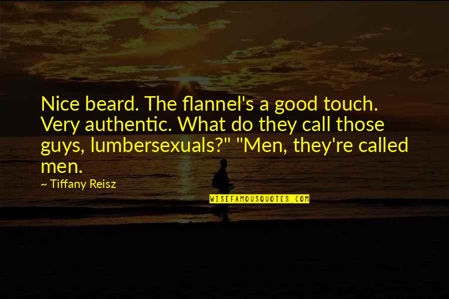 Men With Beards Quotes By Tiffany Reisz: Nice beard. The flannel's a good touch. Very