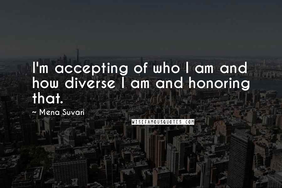 Mena Suvari quotes: I'm accepting of who I am and how diverse I am and honoring that.