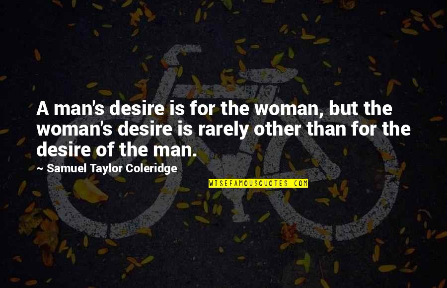 Menace 2 Society Famous Quotes By Samuel Taylor Coleridge: A man's desire is for the woman, but