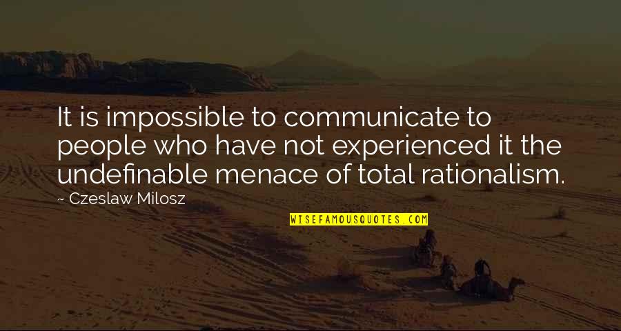 Menace Quotes By Czeslaw Milosz: It is impossible to communicate to people who