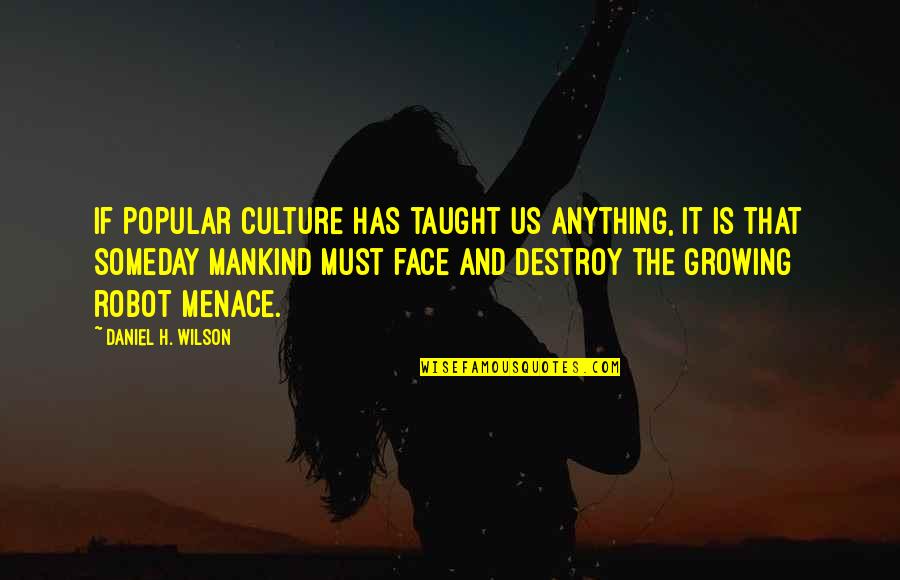 Menace Quotes By Daniel H. Wilson: If popular culture has taught us anything, it