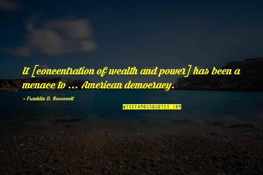 Menace Quotes By Franklin D. Roosevelt: It [concentration of wealth and power] has been