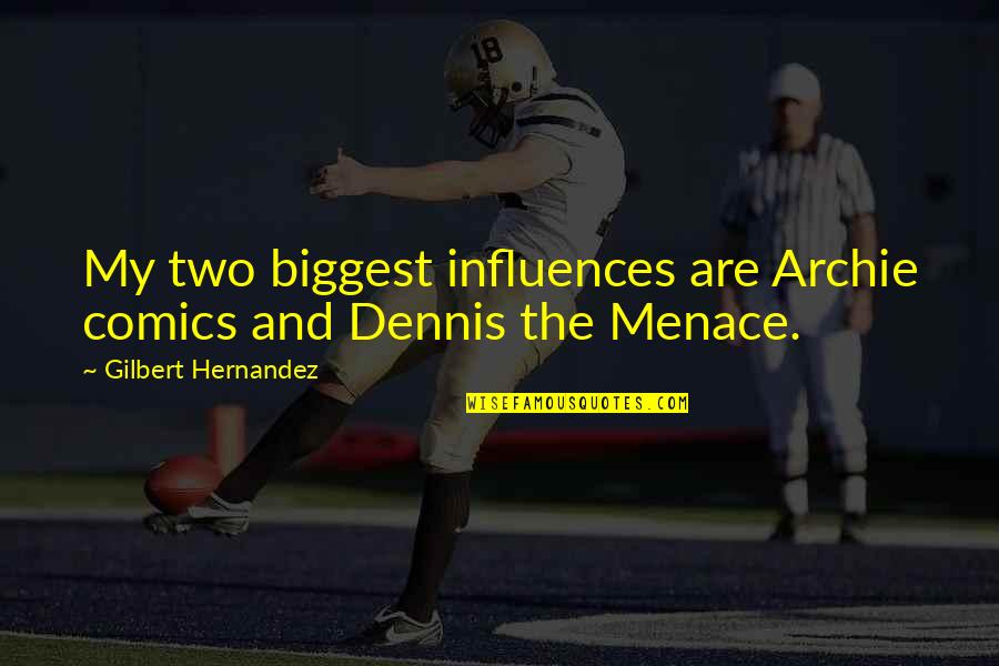 Menace Quotes By Gilbert Hernandez: My two biggest influences are Archie comics and
